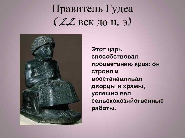 Правитель Гудеа ( 22 век до н. э) Этот царь способствовал процветанию края: он