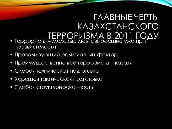 ГЛАВНЫЕ ЧЕРТЫ КАЗАХСТАНСКОГО ТЕРРОРИЗМА В 2011 ГОДУ • Террористы – молодые люди, выросшие уже