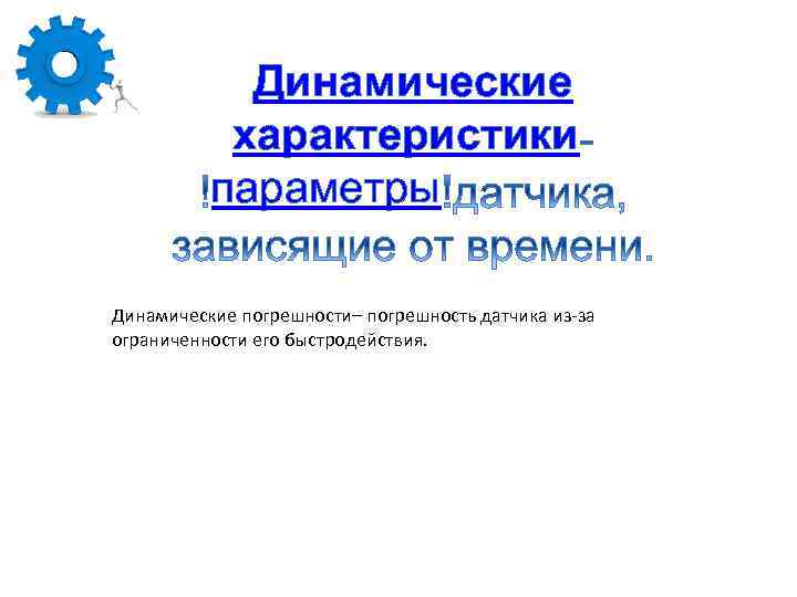 Динамические характеристики параметры Динамические погрешности– погрешность датчика из-за ограниченности его быстродействия. 