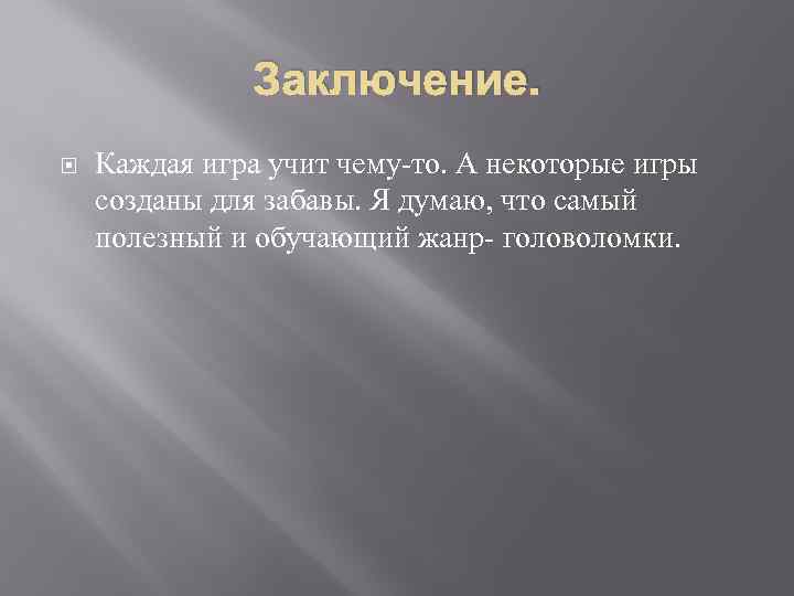 Заключение. Каждая игра учит чему-то. А некоторые игры созданы для забавы. Я думаю, что