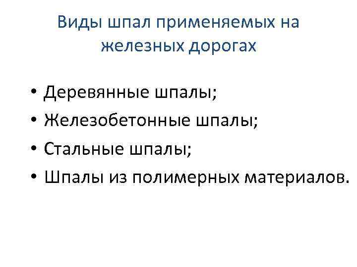 Виды шпал применяемых на железных дорогах • • Деревянные шпалы; Железобетонные шпалы; Стальные шпалы;