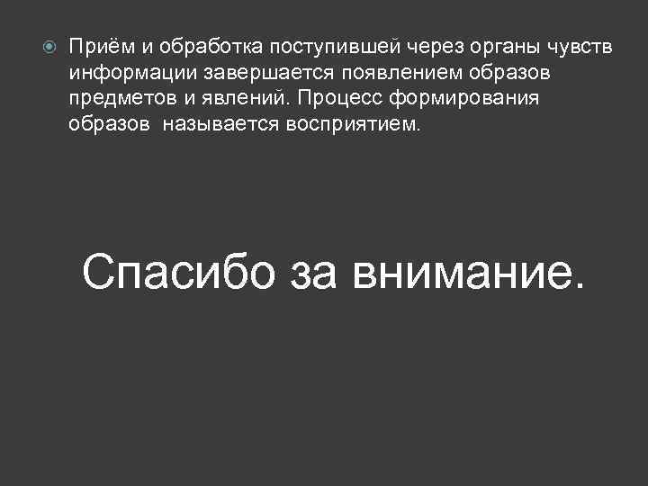  Приём и обработка поступившей через органы чувств информации завершается появлением образов предметов и