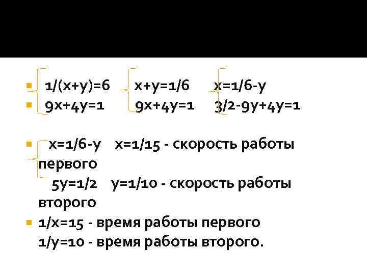 РЕШЕНИЕ ЗАДАЧ СПОМОЩЬЮ СИСТЕМ УРАВНЕНИЯ 1/(x+y)=6 x+y=1/6 x=1/6 -y 9 x+4 y=1 3/2 -9