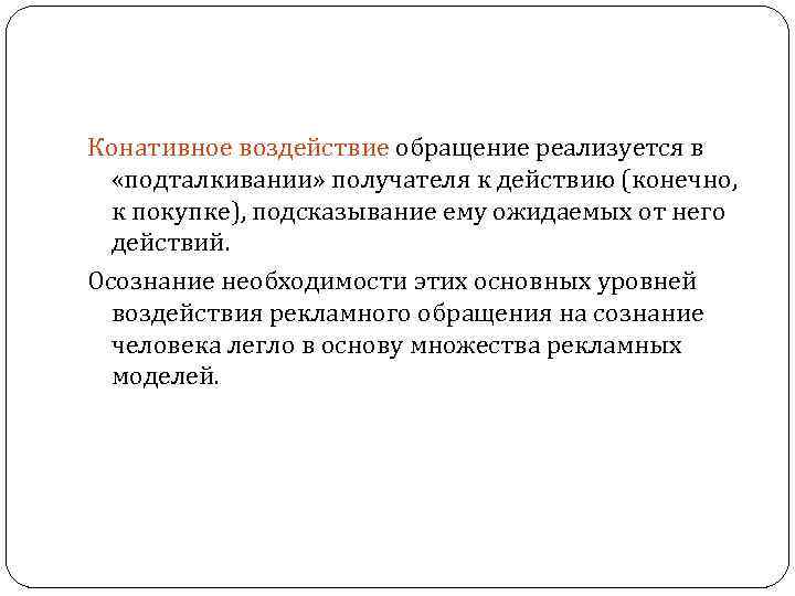 Конативное воздействие обращение реализуется в «подталкивании» получателя к действию (конечно, к покупке), подсказывание ему