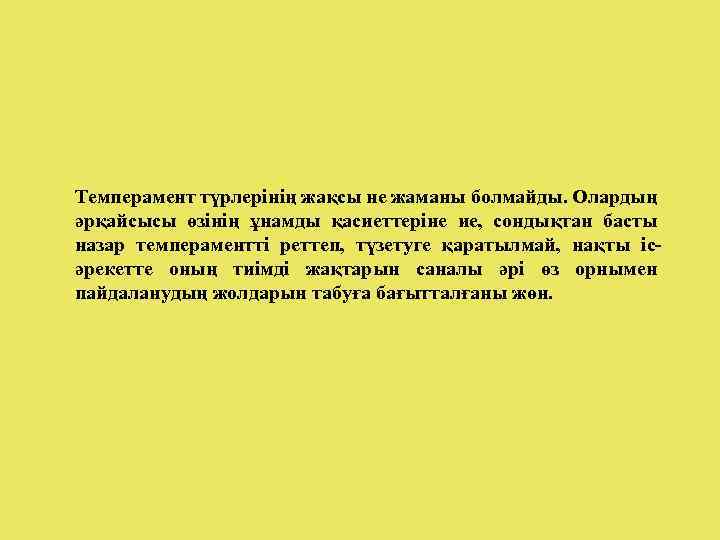 Темперамент түрлерінің жақсы не жаманы болмайды. Олардың әрқайсысы өзінің ұнамды қасиеттеріне ие, сондықтан басты