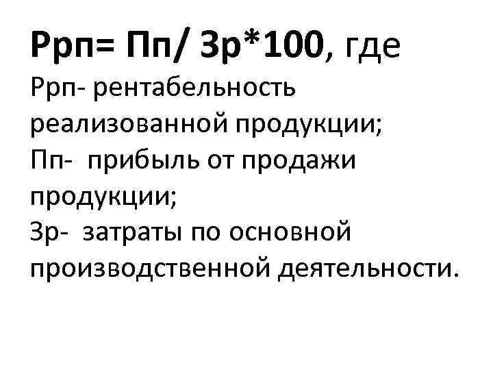 Ррп= Пп/ Зр*100, где Ррп- рентабельность реализованной продукции; Пп- прибыль от продажи продукции; Зр-