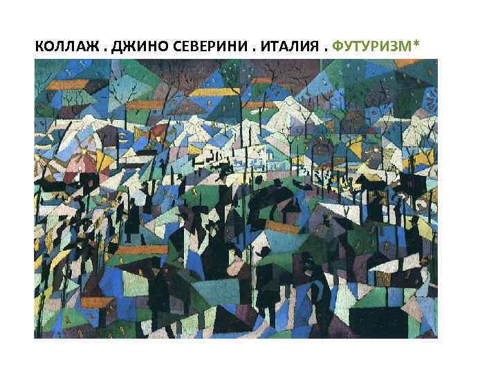 КОЛЛАЖ. ДЖИНО СЕВЕРИНИ. ИТАЛИЯ. ФУТУРИЗМ* 
