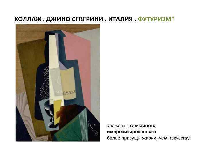 КОЛЛАЖ. ДЖИНО СЕВЕРИНИ. ИТАЛИЯ. ФУТУРИЗМ* элементы случайного, импровизированного более присущи жизни, чем искусству. 