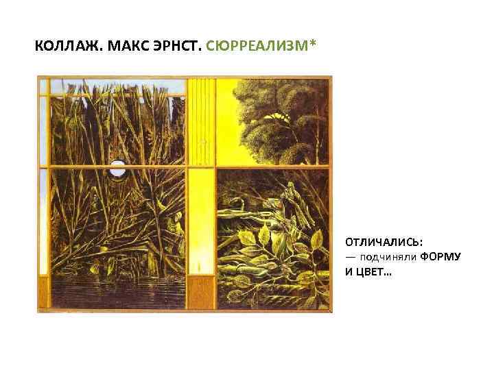 КОЛЛАЖ. МАКС ЭРНСТ. СЮРРЕАЛИЗМ* ОТЛИЧАЛИСЬ: — подчиняли ФОРМУ И ЦВЕТ… 