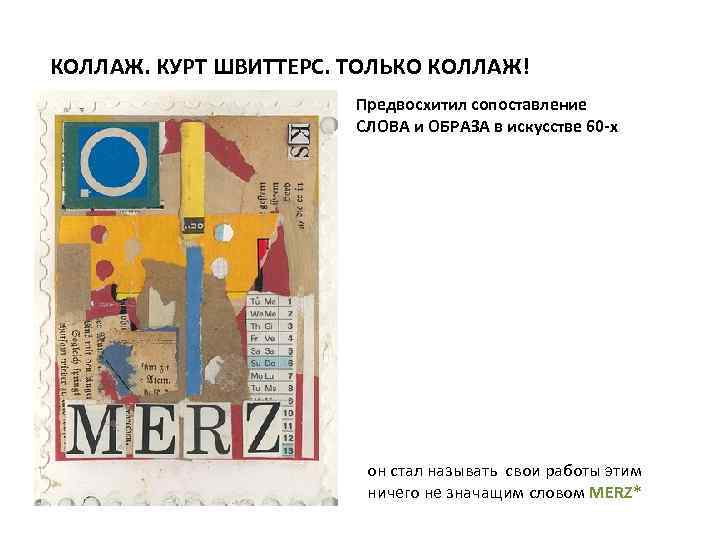 КОЛЛАЖ. КУРТ ШВИТТЕРС. ТОЛЬКО КОЛЛАЖ! Предвосхитил сопоставление СЛОВА и ОБРАЗА в искусстве 60 -х