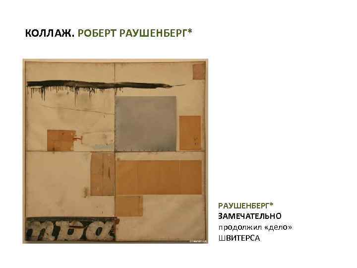 КОЛЛАЖ. РОБЕРТ РАУШЕНБЕРГ* ЗАМЕЧАТЕЛЬНО продолжил «дело» ШВИТЕРСА 