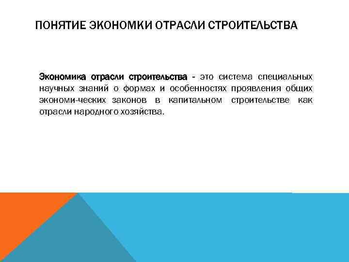 ПОНЯТИЕ ЭКОНОМКИ ОТРАСЛИ СТРОИТЕЛЬСТВА Экономика отрасли строительства - это система специальных научных знаний о