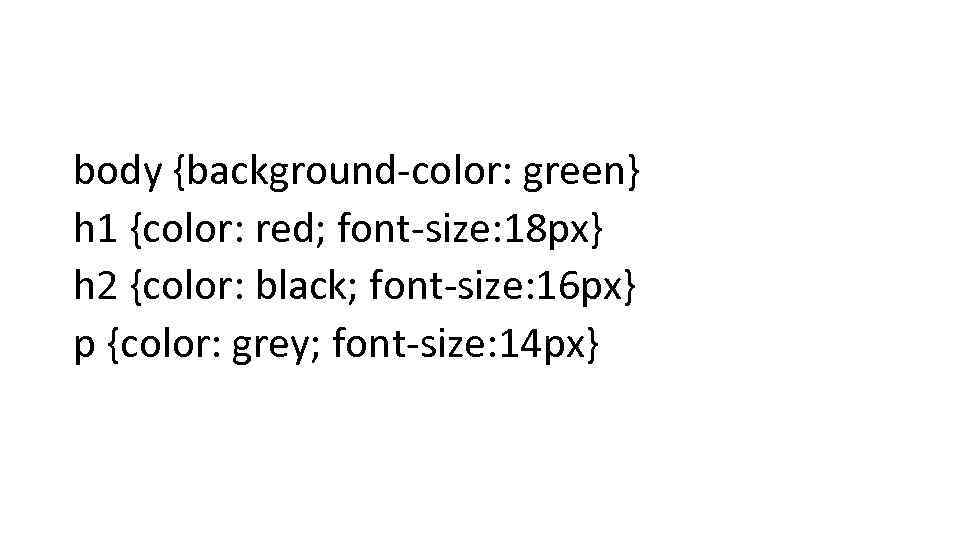 body {background-color: green} h 1 {color: red; font-size: 18 px} h 2 {color: black;