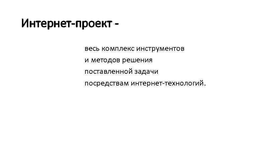 Интернет-проект весь комплекс инструментов и методов решения поставленной задачи посредствам интернет-технологий. 