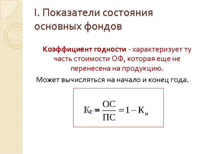 I. Показатели состояния основных фондов Коэффициент годности - характеризует ту часть стоимости ОФ, которая