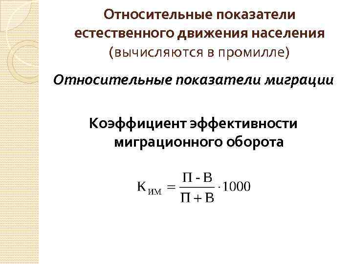 Относительные показатели естественного движения населения (вычисляются в промилле) Относительные показатели миграции Коэффициент эффективности миграционного