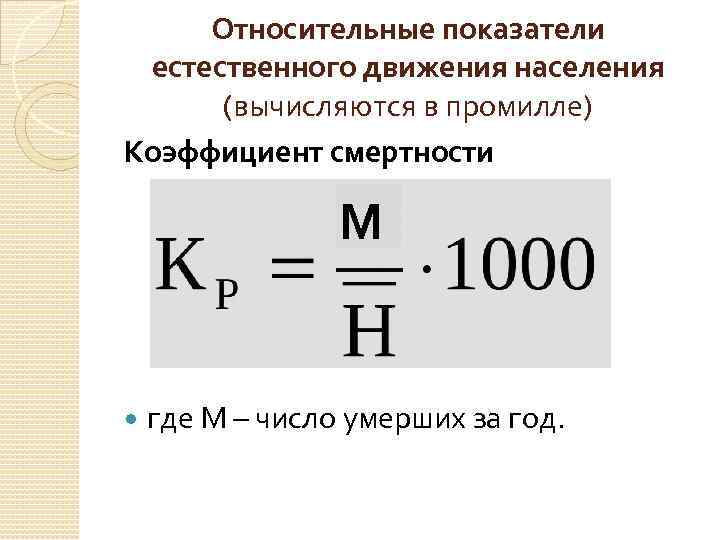 Относительные показатели естественного движения населения (вычисляются в промилле) Коэффициент смертности М где М –