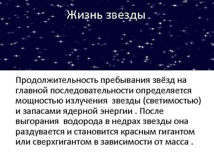 Жизнь звезды Продолжительность пребывания звёзд на главной последовательности определяется мощностью излучения звезды (светимостью) и