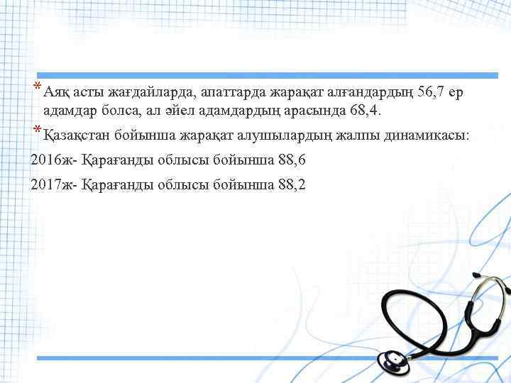 *Аяқ асты жағдайларда, апаттарда жарақат алғандардың 56, 7 ер адамдар болса, ал әйел адамдардың