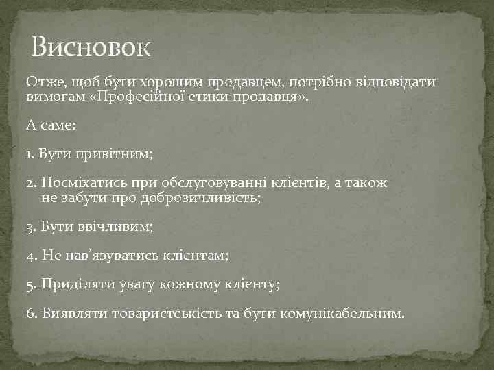 Висновок Отже, щоб бути хорошим продавцем, потрібно відповідати вимогам «Професійної етики продавця» . А