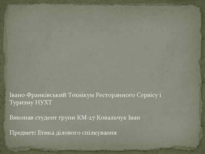 Івано-Франківський Технікум Ресторанного Сервісу і Туризму НУХТ Виконав студент групи КМ-27 Ковальчук Іван Предмет: