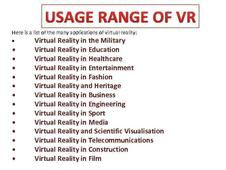 USAGE RANGE OF VR Here is a list of the many applications of virtual