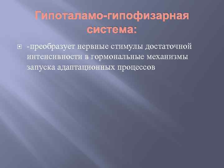 Гипоталамо-гипофизарная система: -преобразует нервные стимулы достаточной интенсивности в гормональные механизмы запуска адаптационных процессов 