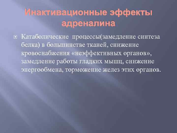 Инактивационные эффекты адреналина Катаболические процессы(замедление синтеза белка) в большинстве тканей, снижение кровоснабжения «неэффективных органов»