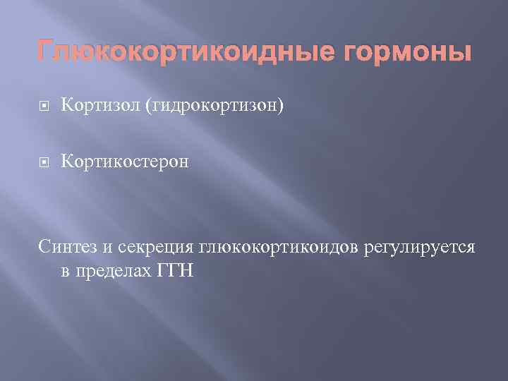 Глюкокортикоидные гормоны Кортизол (гидрокортизон) Кортикостерон Синтез и секреция глюкокортикоидов регулируется в пределах ГГН 