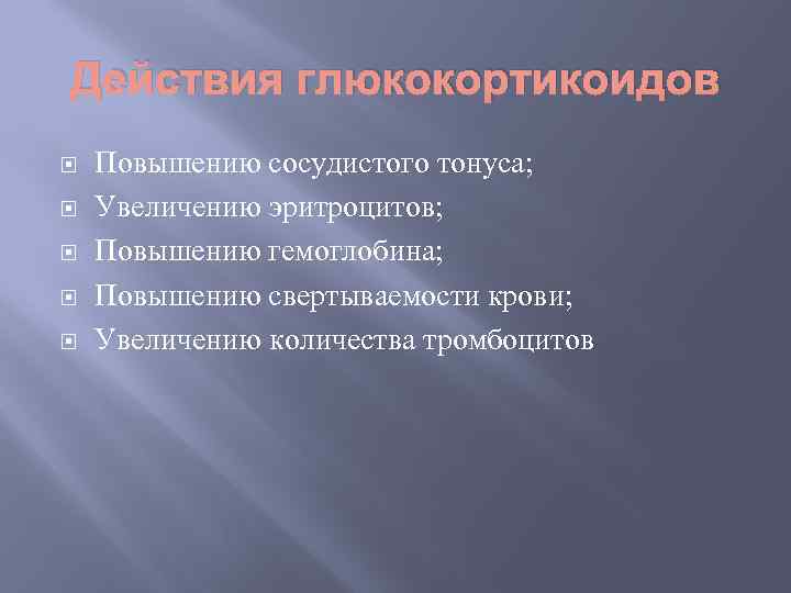 Действия глюкокортикоидов Повышению сосудистого тонуса; Увеличению эритроцитов; Повышению гемоглобина; Повышению свертываемости крови; Увеличению количества