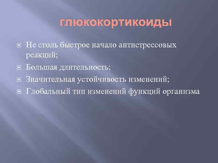 глюкокортикоиды Не столь быстрое начало антистрессовых реакций; Большая длительность; Значительная устойчивость изменений; Глобальный тип