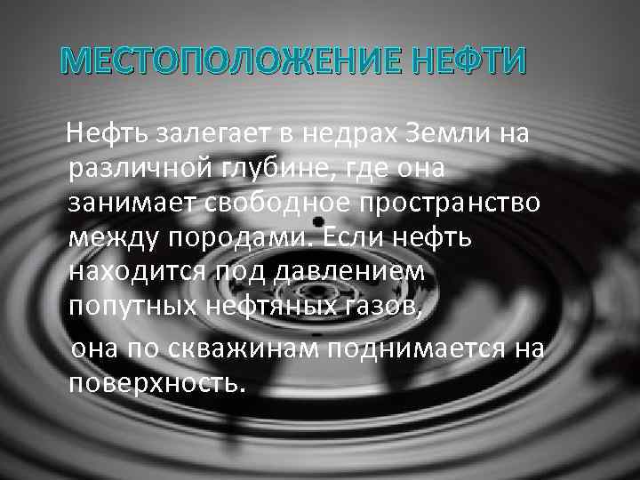 МЕСТОПОЛОЖЕНИЕ НЕФТИ Нефть залегает в недрах Земли на различной глубине, где она занимает свободное