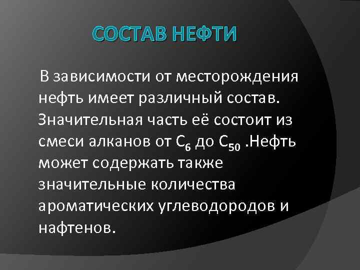 СОСТАВ НЕФТИ В зависимости от месторождения нефть имеет различный состав. Значительная часть её состоит