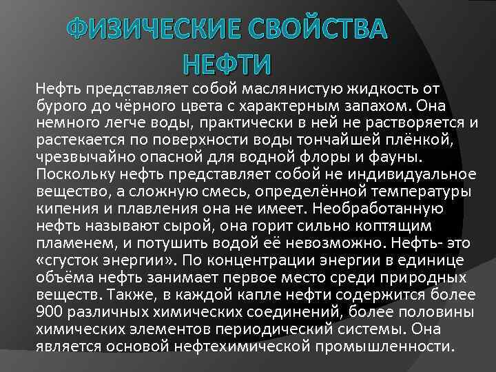 ФИЗИЧЕСКИЕ СВОЙСТВА НЕФТИ Нефть представляет собой маслянистую жидкость от бурого до чёрного цвета с