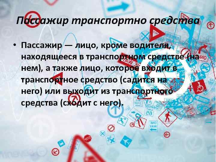 Пассажир транспортно средства • Пассажир — лицо, кроме водителя, находящееся в транспортном средстве (на