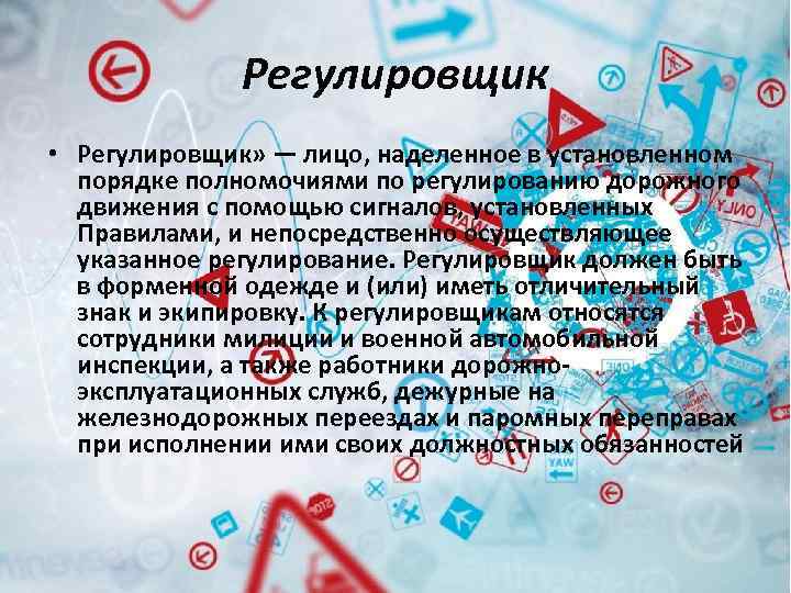 Регулировщик • Регулировщик» — лицо, наделенное в установленном порядке полномочиями по регулированию дорожного движения