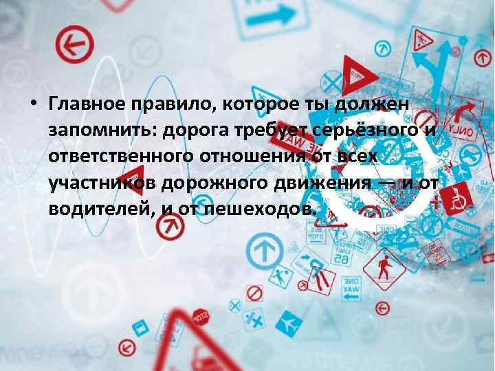  • Главное правило, которое ты должен запомнить: дорога требует серьёзного и ответственного отношения