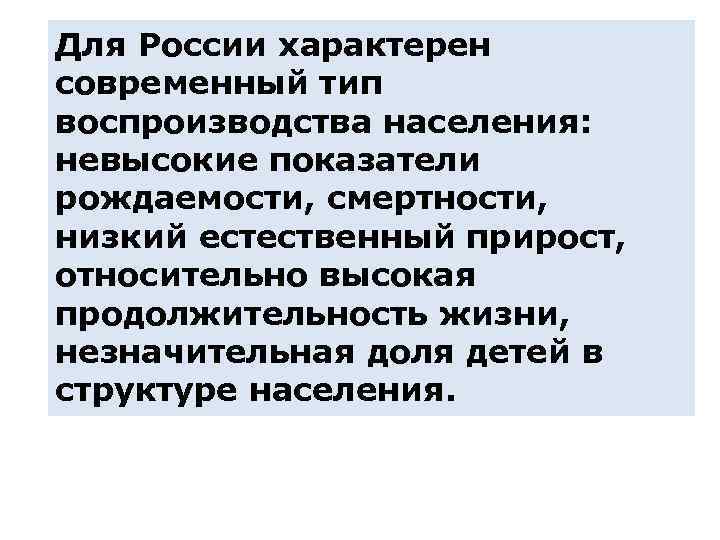 Для России характерен современный тип воспроизводства населения: невысокие показатели рождаемости, смертности, низкий естественный прирост,