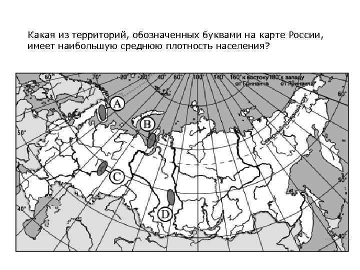 Какая из территорий, обозначенных буквами на карте России, имеет наибольшую среднюю плотность населения? 