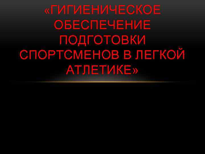  «ГИГИЕНИЧЕСКОЕ ОБЕСПЕЧЕНИЕ ПОДГОТОВКИ СПОРТСМЕНОВ В ЛЕГКОЙ АТЛЕТИКЕ» 