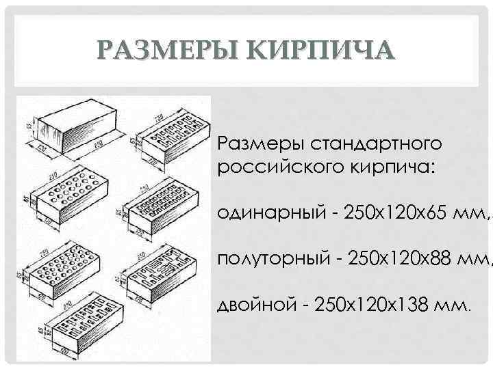 РАЗМЕРЫ КИРПИЧА Размеры стандартного российского кирпича: одинарный - 250 х120 х65 мм, полуторный -