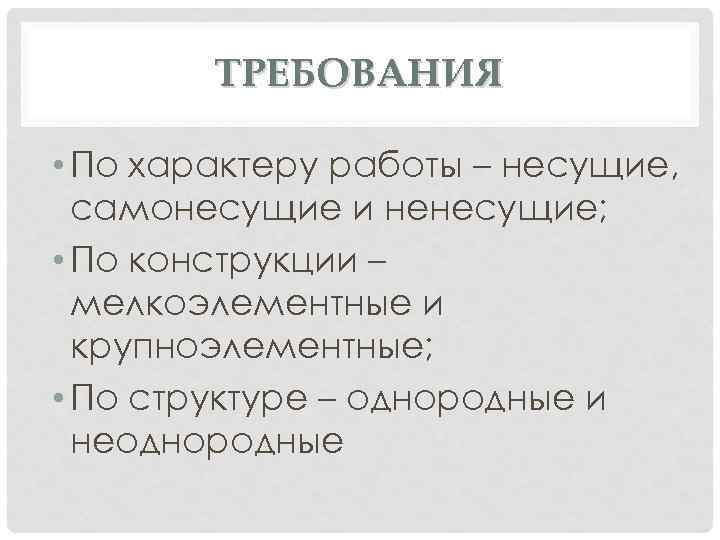 ТРЕБОВАНИЯ • По характеру работы – несущие, самонесущие и ненесущие; • По конструкции –