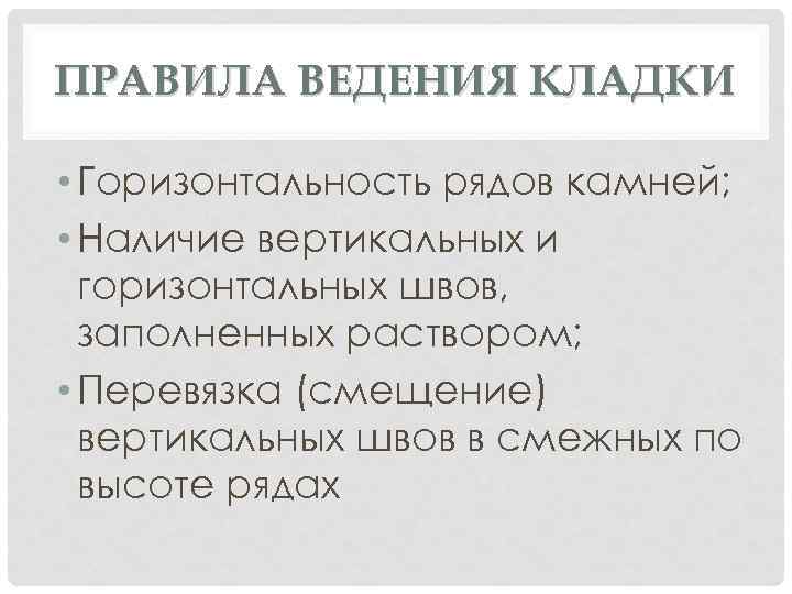 ПРАВИЛА ВЕДЕНИЯ КЛАДКИ • Горизонтальность рядов камней; • Наличие вертикальных и горизонтальных швов, заполненных