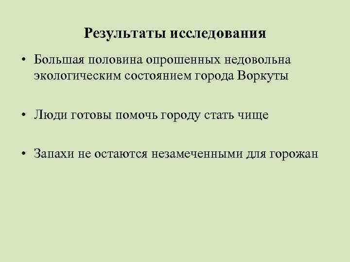 Результаты исследования • Большая половина опрошенных недовольна экологическим состоянием города Воркуты • Люди готовы