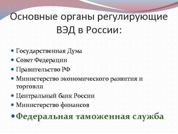 Основные органы регулирующие ВЭД в России: Государственная Дума Совет Федерации Правительство РФ Министерство экономического