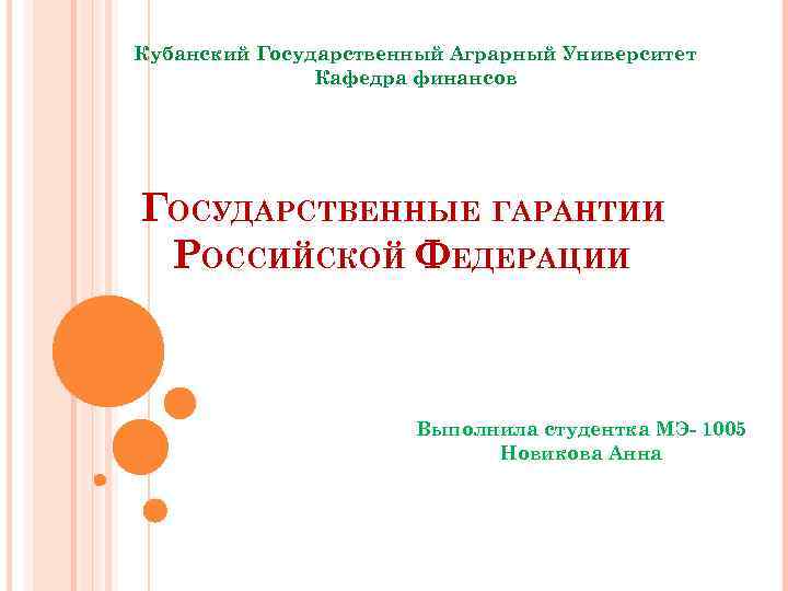 Кубанский Государственный Аграрный Университет Кафедра финансов ГОСУДАРСТВЕННЫЕ ГАРАНТИИ РОССИЙСКОЙ ФЕДЕРАЦИИ Выполнила студентка МЭ- 1005