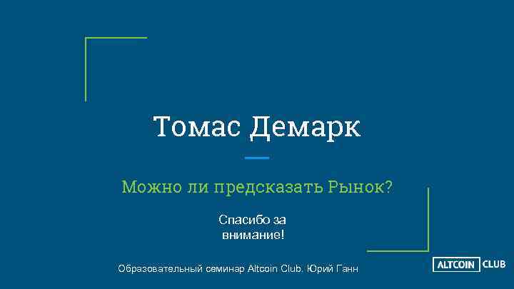 Томас Демарк Можно ли предсказать Рынок? Спасибо за внимание! Образовательный семинар Altcoin Club. Юрий