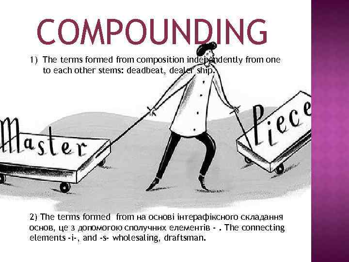 COMPOUNDING 1) The terms formed from composition independently from one to each other stems: