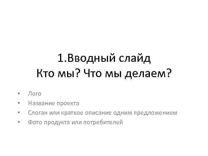 1. Вводный слайд Кто мы? Что мы делаем? • • Лого Название проекта Слоган