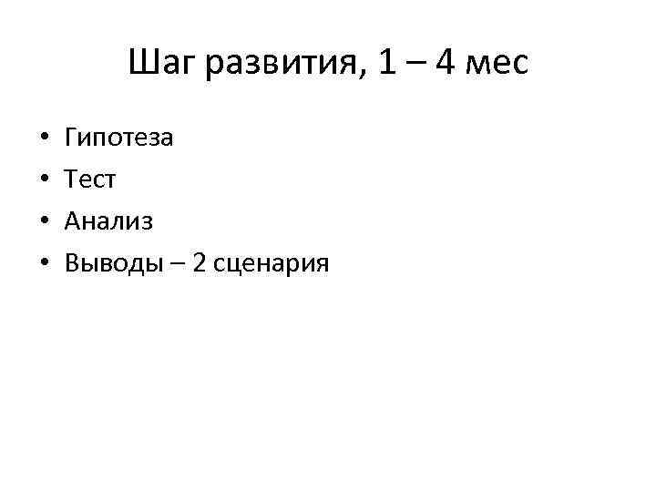 Шаг развития, 1 – 4 мес • • Гипотеза Тест Анализ Выводы – 2